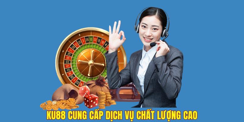 Dịch vụ hỗ trợ Ku88 được đánh giá cao