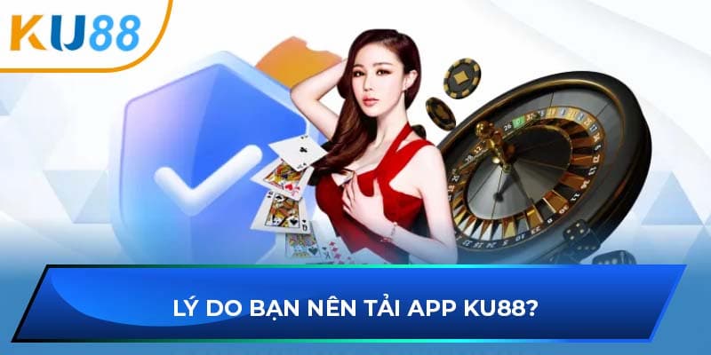 Lý do vì sao nên tải app KU88 để chơi game?